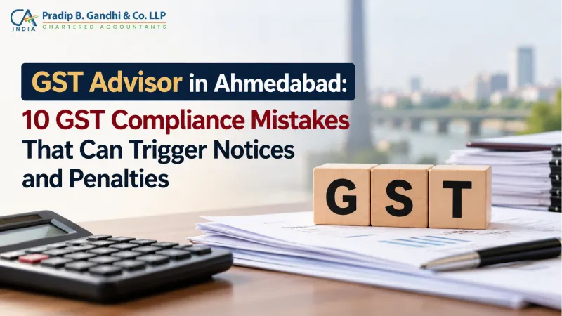 GST Advisor in Ahmedabad: 10 GST Compliance Mistakes That Can Trigger Notices and Penalties