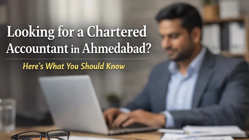 Looking for a Chartered Accountant in Ahmedabad? Here’s What You Should Know