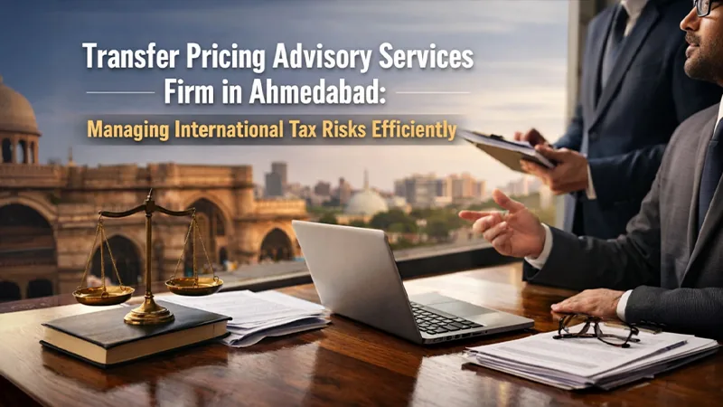 Transfer Pricing Advisory Services Firm in Ahmedabad: Managing International Tax Risks Efficiently