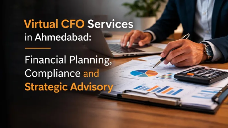 Virtual CFO Services in Ahmedabad: Financial Planning, Compliance and Strategic Advisory